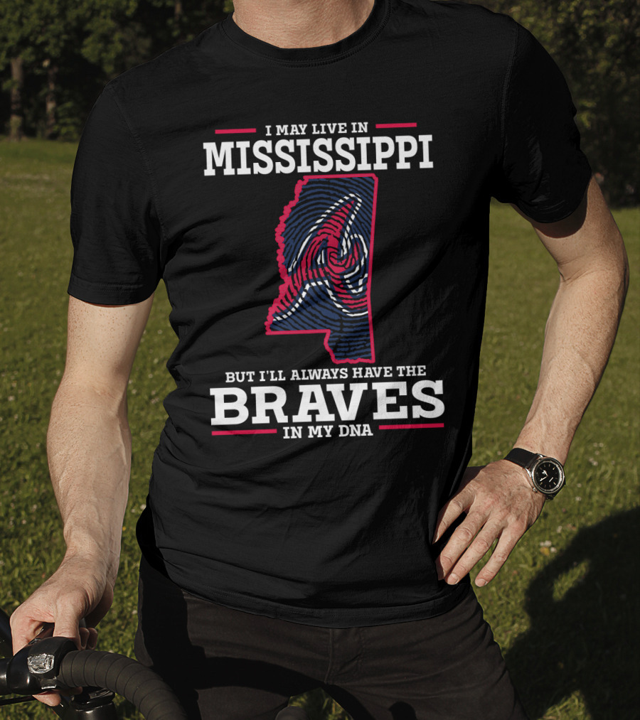 I May Live In Mississippi But I'll Always Have The Braves In My DNA T-Shirt