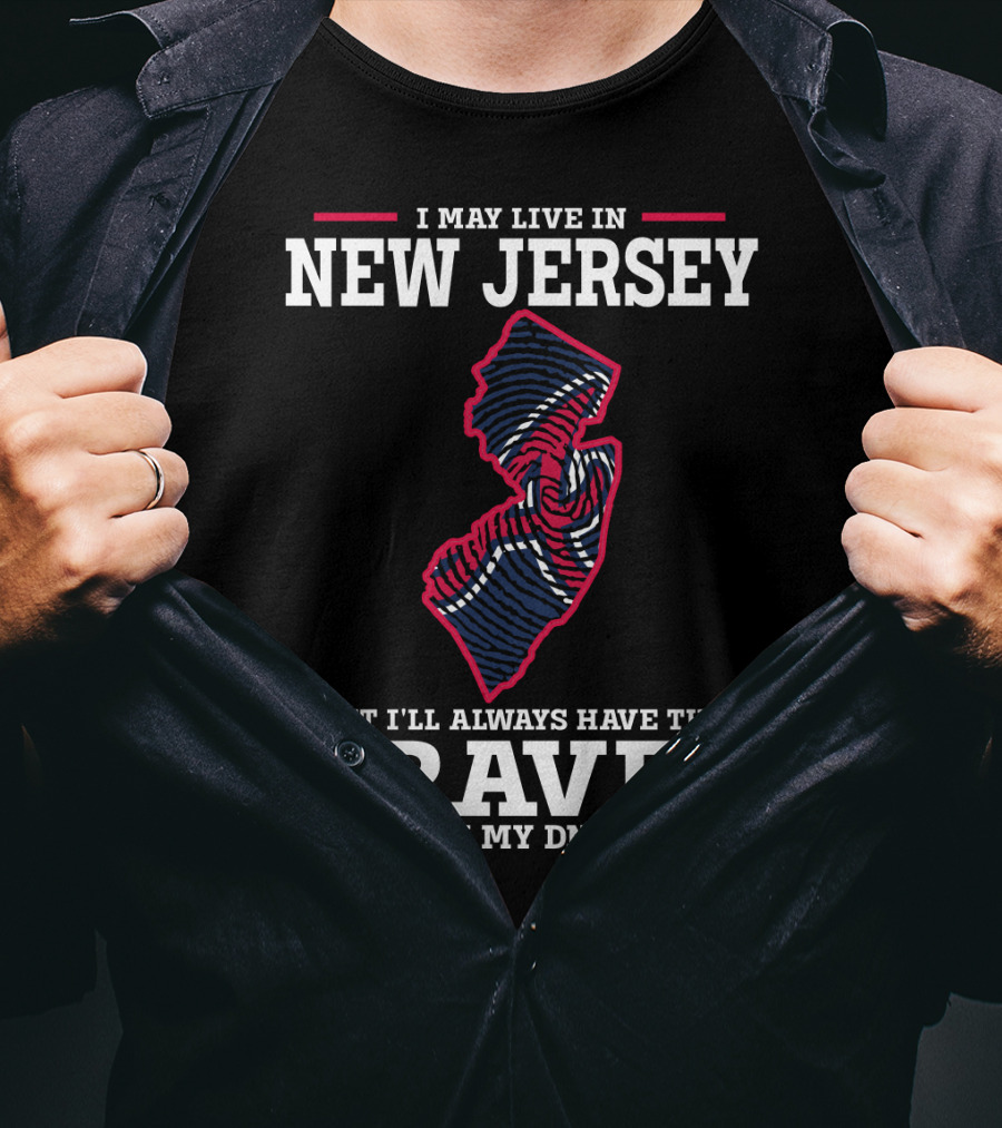 I May Live IN New Jersey But I'll Always Have The Braves IN My Dna T-Shirt