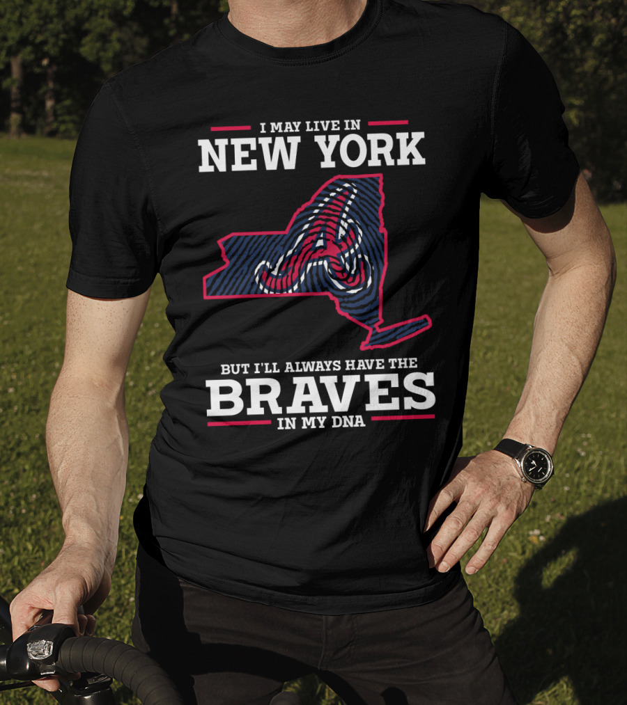 I May Live IN New York But I'll Always Have The Braves IN My Dna T-Shirt