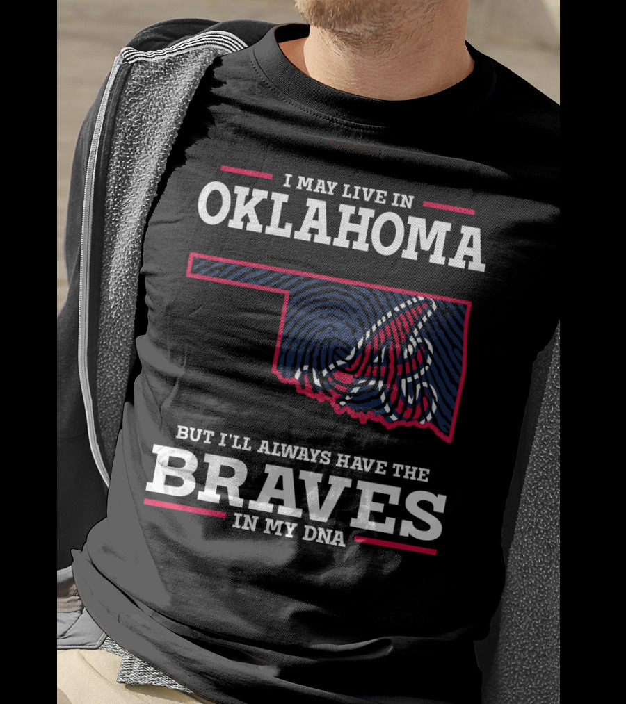 I May Live In Oklahoma But I'll Always Have The Braves In My Dna With Oklahoma State Outline And Braves T-Shirt