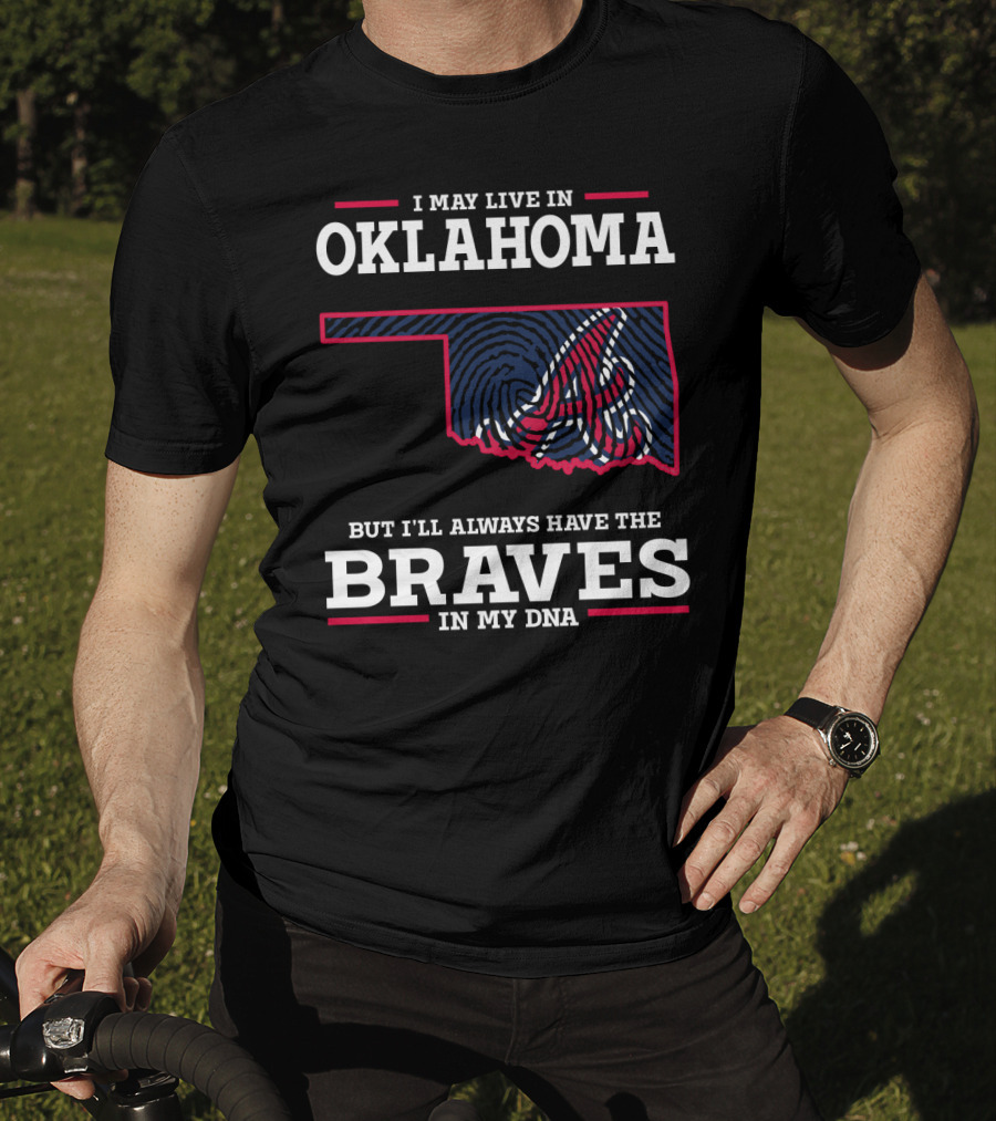 I May Live In Oklahoma But I'll Always Have The Braves In My Dna With Oklahoma State Outline And Braves T-Shirt