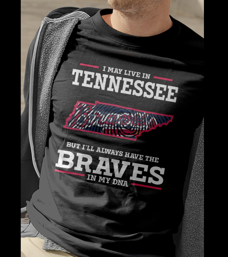 I May Live In Tennessee But I'll Always Have The Braves In My DNA T-Shirt