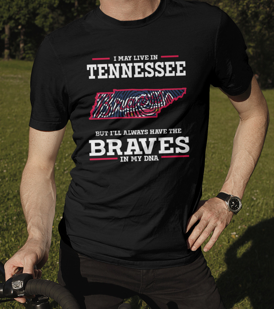 I May Live In Tennessee But I'll Always Have The Braves In My DNA T-Shirt