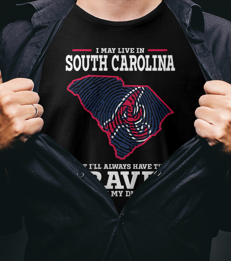 I May Live IN South Carolina But I'll Always Have The Braves IN My Dna T-Shirt