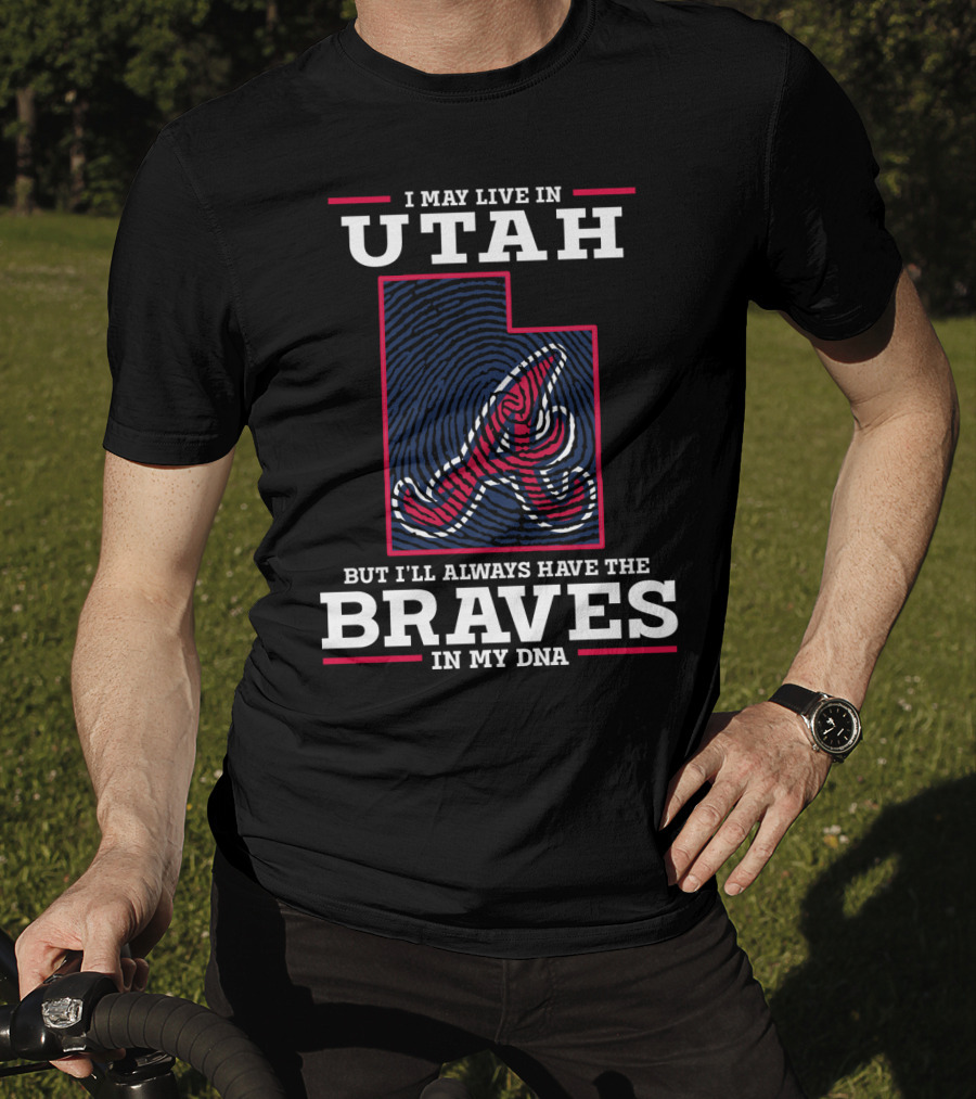 I May Live In Utah But I'll Always Have The Braves In My DNA T-Shirt