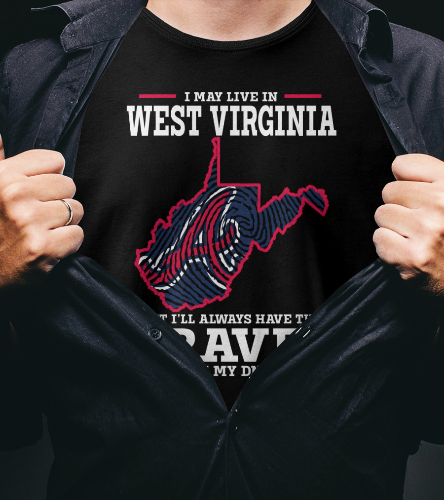 I May Live IN West Virginia But I'll Always Have The Braves IN My Dna T-Shirt