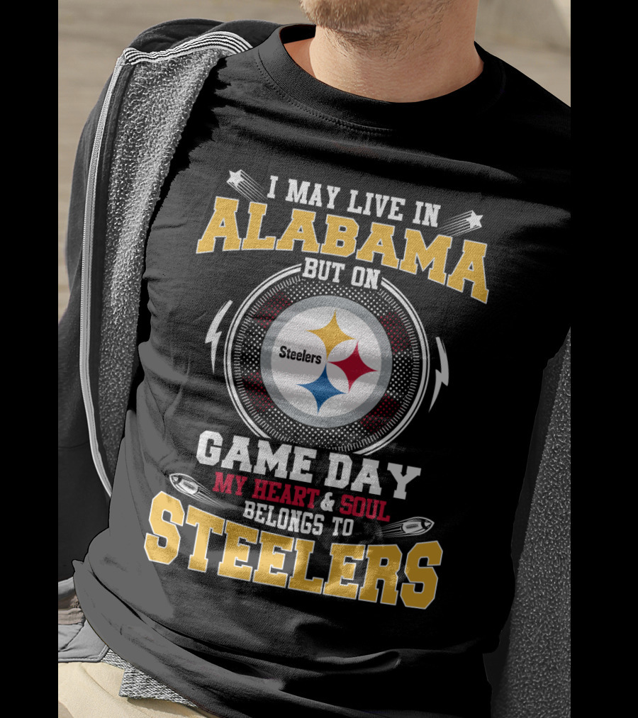 I May Live IN Alabama But On Game Day My Heart And Soul Belongs To Steelers T-Shirt