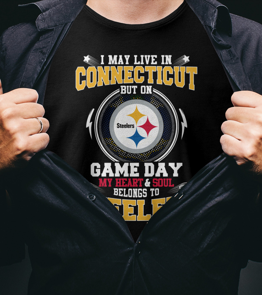 I May Live In Connecticut But On Game Day My Heart & Soul Belongs To Steelers T-Shirt