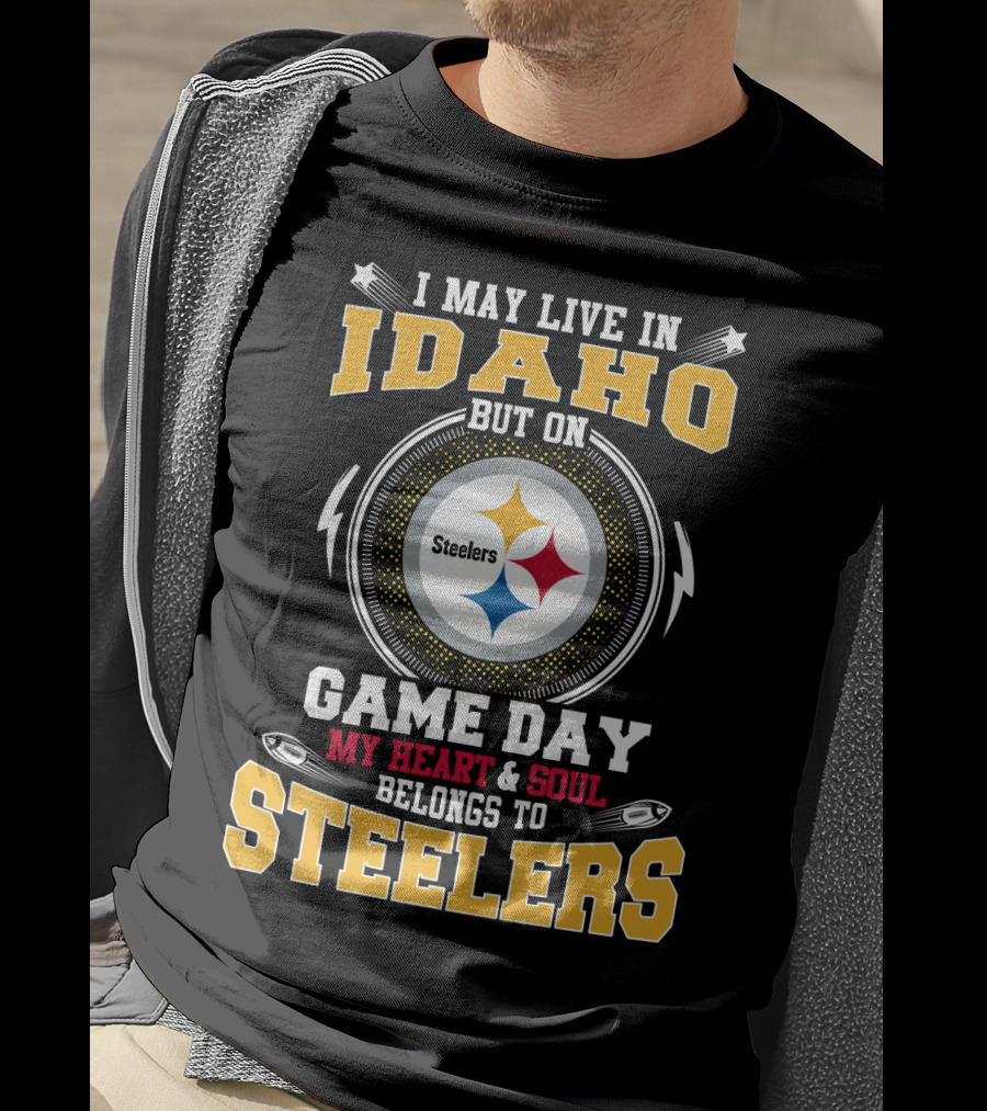 I May Live In Idaho But On Game Day My Heart & Soul Belongs To Steelers T-Shirt