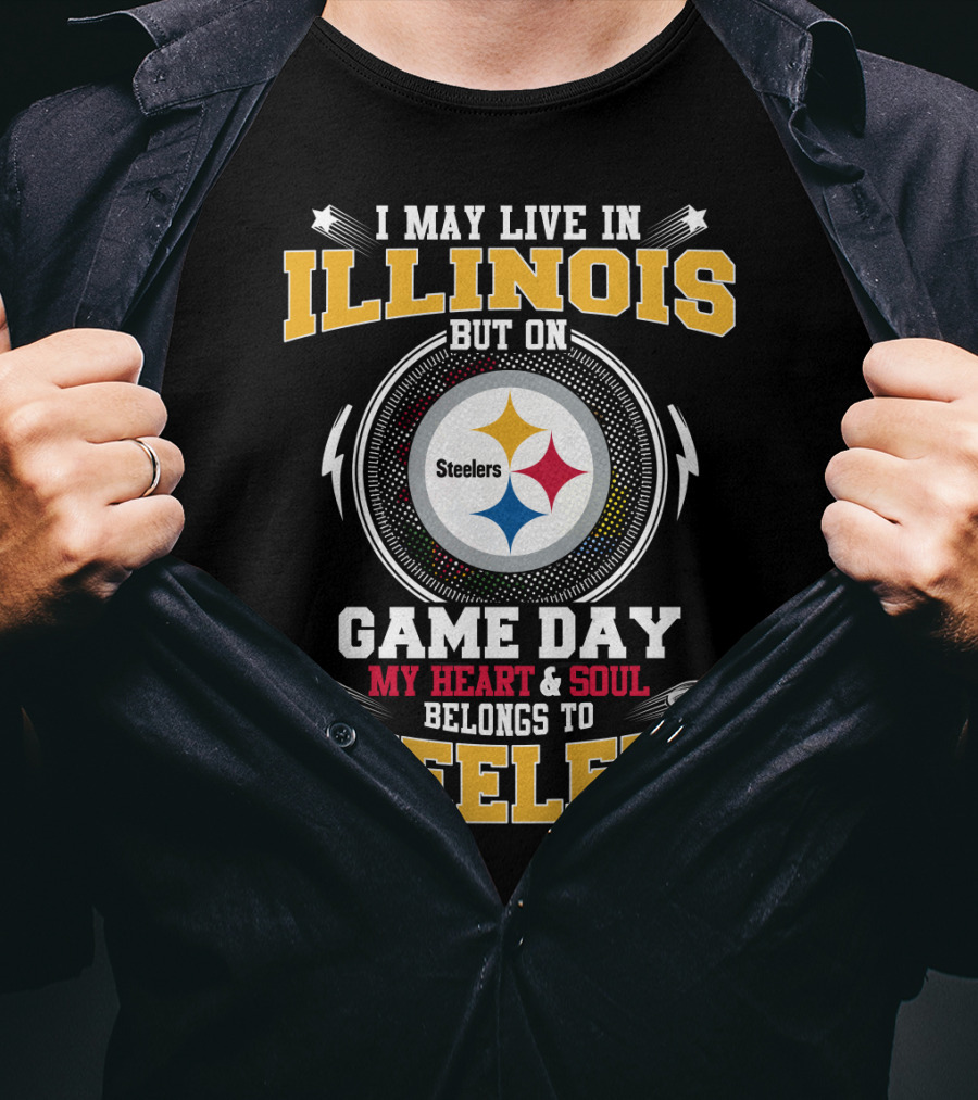 I May Live IN Illinois But On Game Day My Heart And Soul Belongs To Steelers T-Shirt