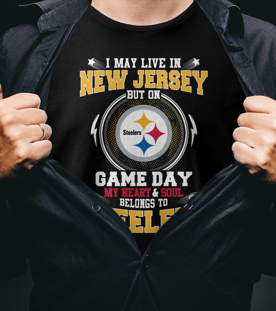 I May Live In New Jersey But On Game Day My Heart And Soul Belongs To Steelers T-Shirt
