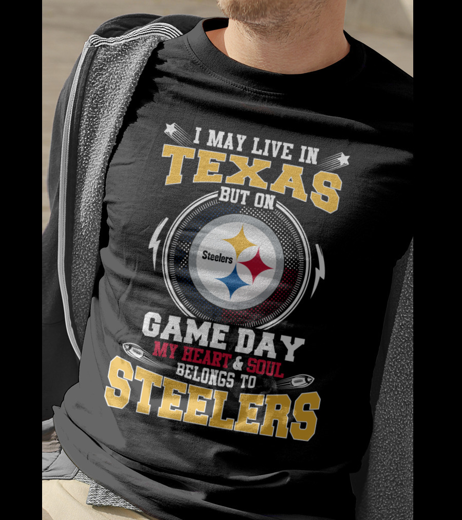 I May Live In Texas But On Game Day My Heart & Soul Belongs To Steelers T-Shirt