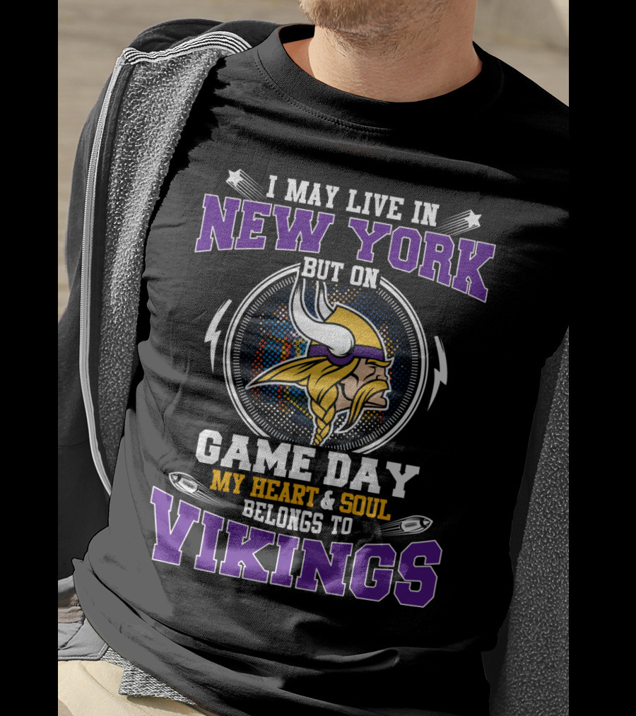 I May Live In New York But On Game Day My Heart & Soul Belongs To Vikings T-Shirt