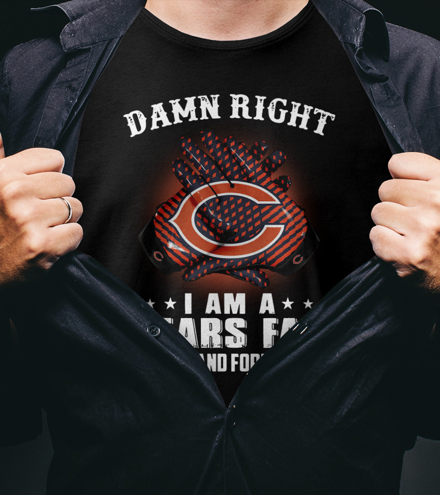 Damn Right I Am A Bears Fan Now And Forever Chicago Bears C T-Shirt