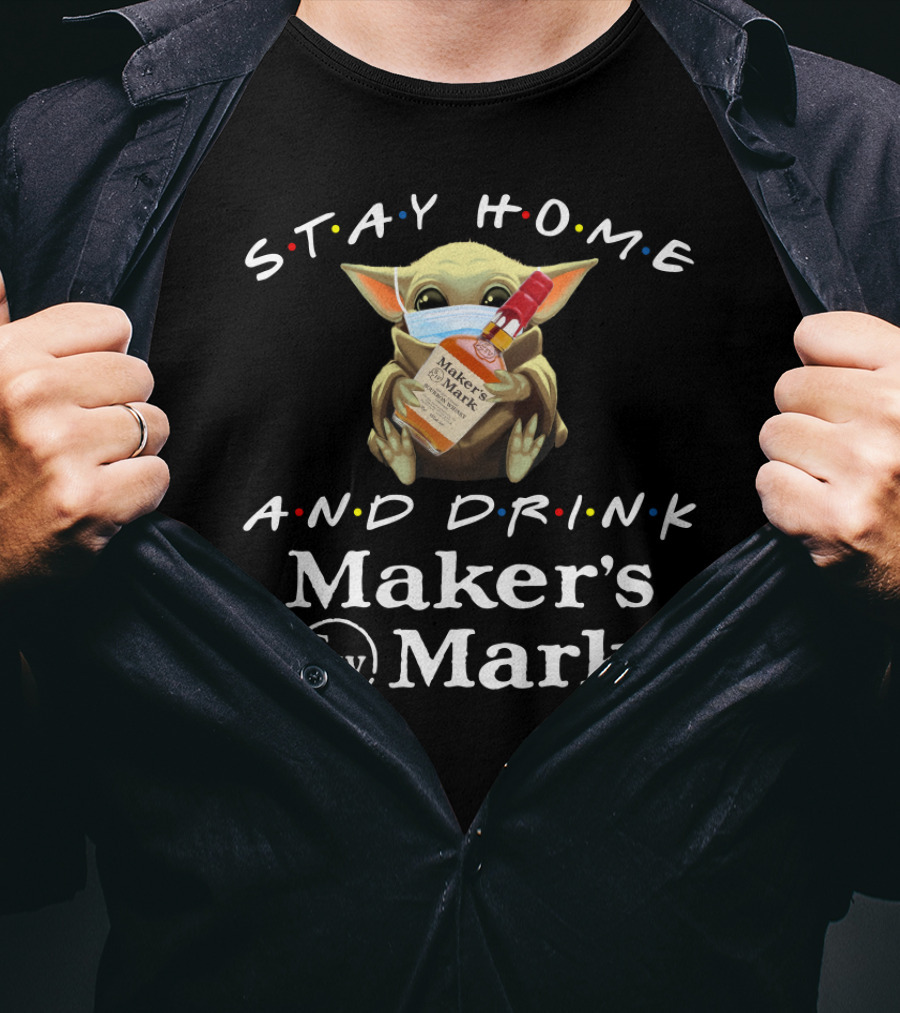 Stay Home And Drink Maker's Mark Baby Alien Mandalorian Fan T-Shirt