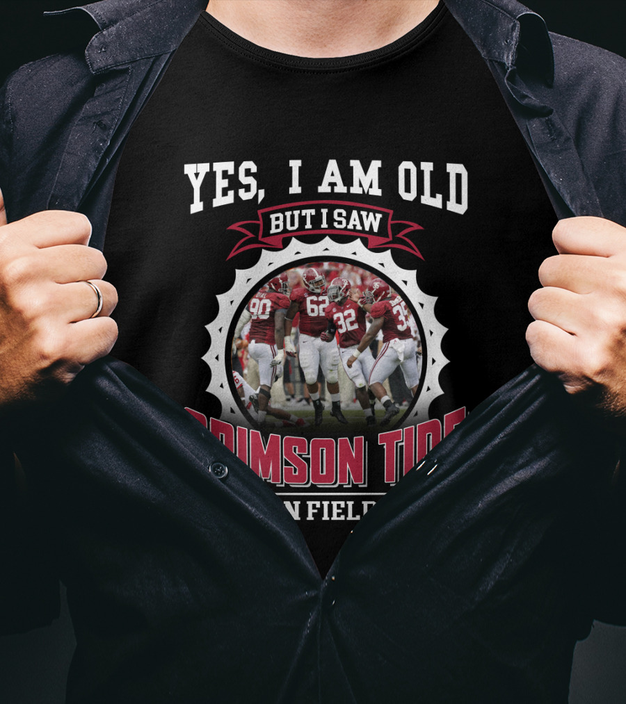 Yes I Am Old But I Saw Crimson Tide On Field T-Shirt