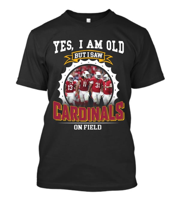 Yes I Am Old But I Saw Cardinals On Field T-Shirt