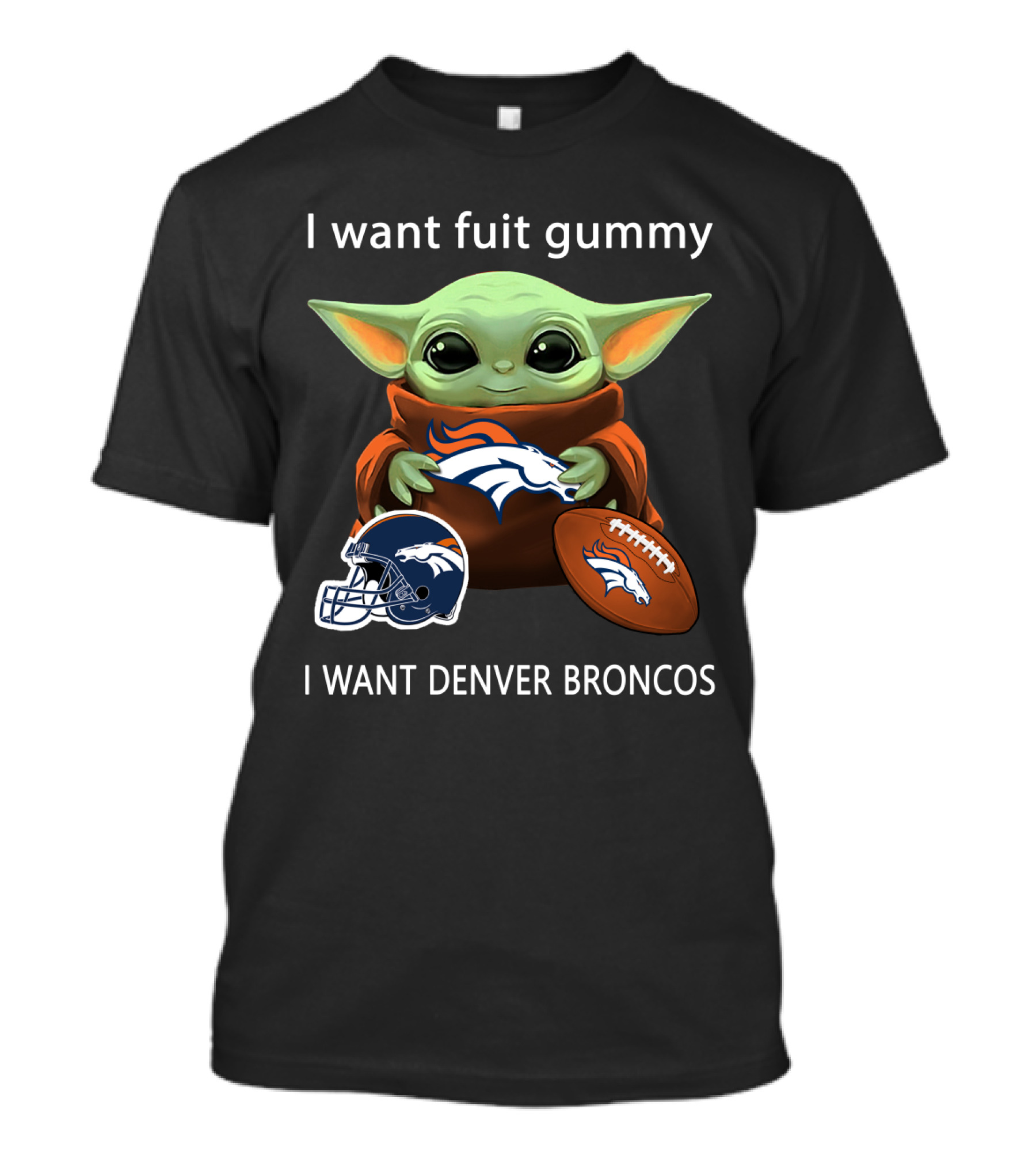 I Want Fuit Gummy I Want Denver Broncos Nfl Football Baby Yoda T-Shirt