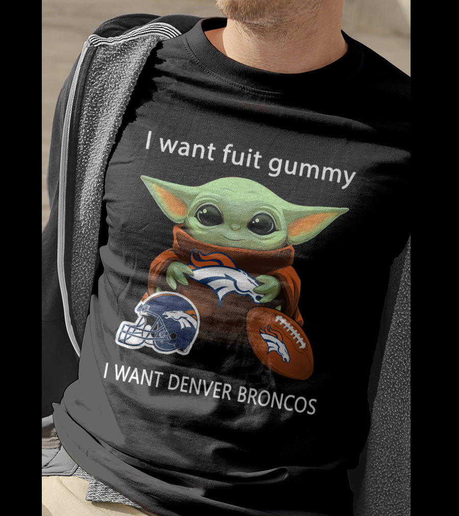 I Want Fuit Gummy I Want Denver Broncos Nfl Football Baby Yoda T-Shirt