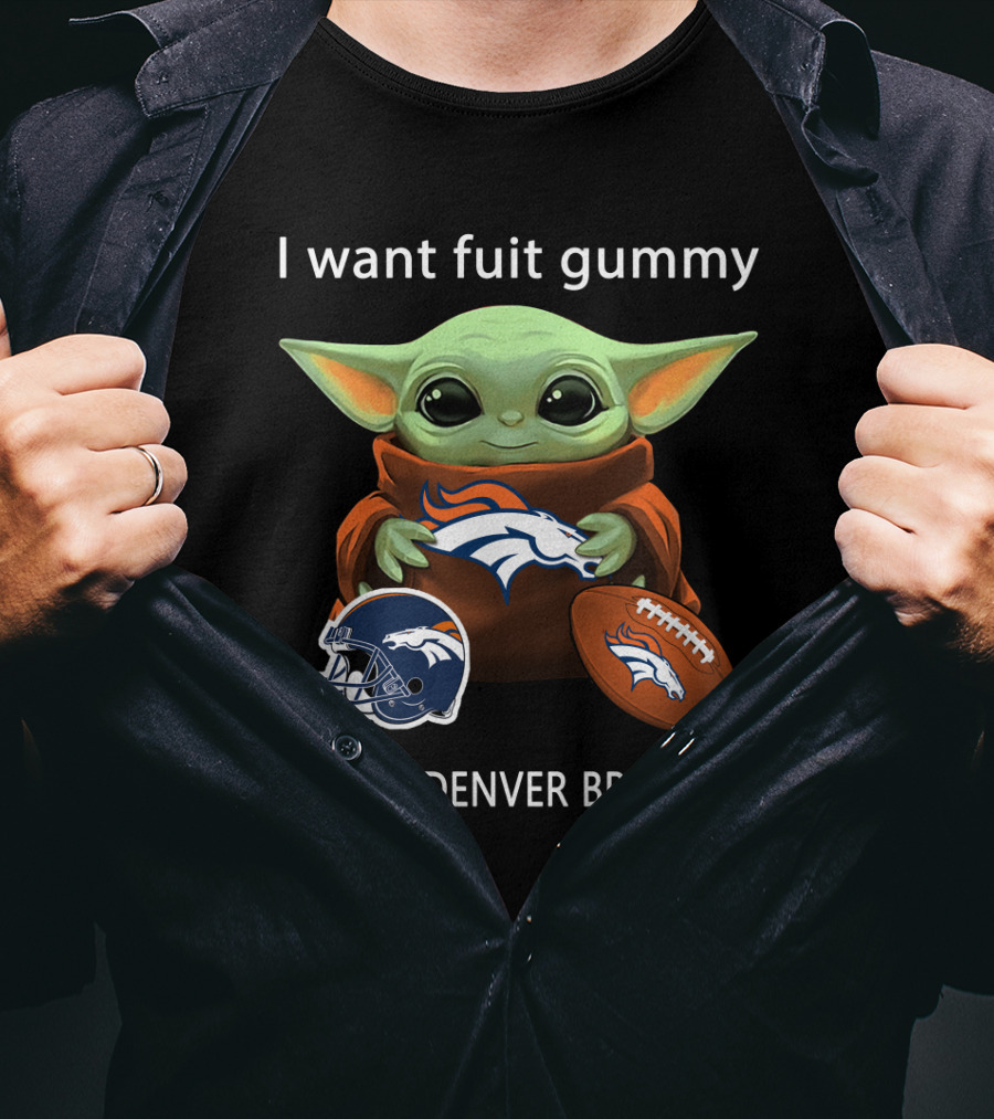 I Want Fuit Gummy I Want Denver Broncos Nfl Football Baby Yoda T-Shirt