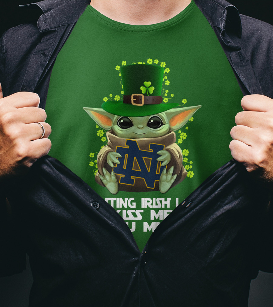 Fighting Irish I Am Kiss Me You Must Baby Yoda Notre Dame T-Shirt