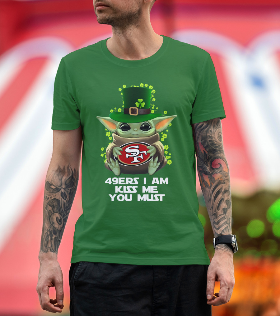 49ers I Am Kiss Me You Must Nfl Sf49 Shamrock Grogu T-Shirt