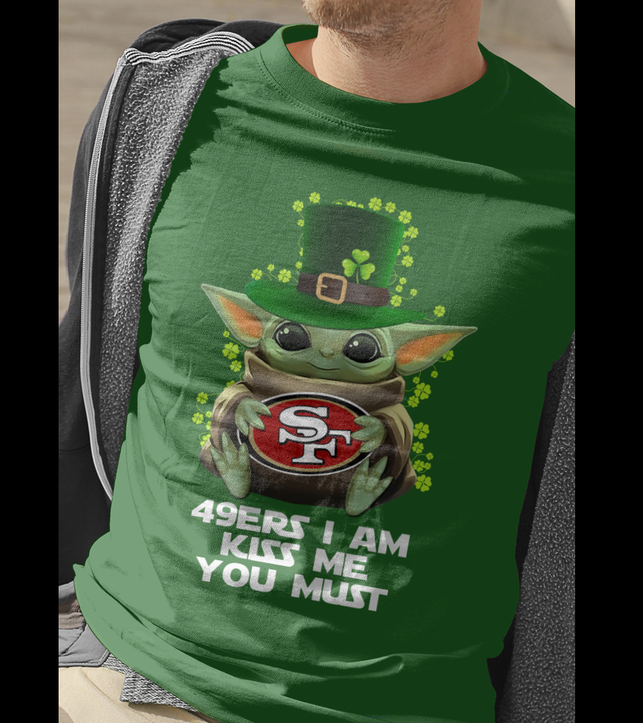 49ers I Am Kiss Me You Must Nfl Sf49 Shamrock Grogu T-Shirt