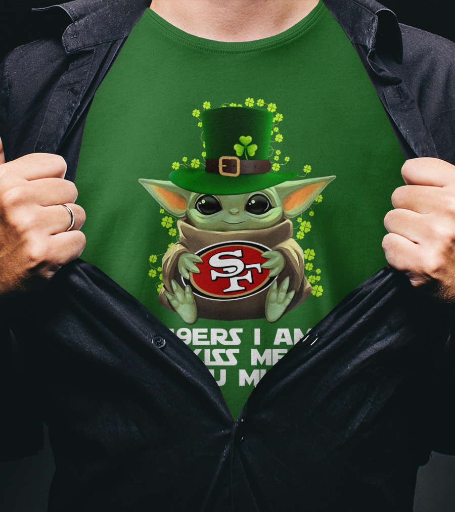 49ers I Am Kiss Me You Must Nfl Sf49 Shamrock Grogu T-Shirt