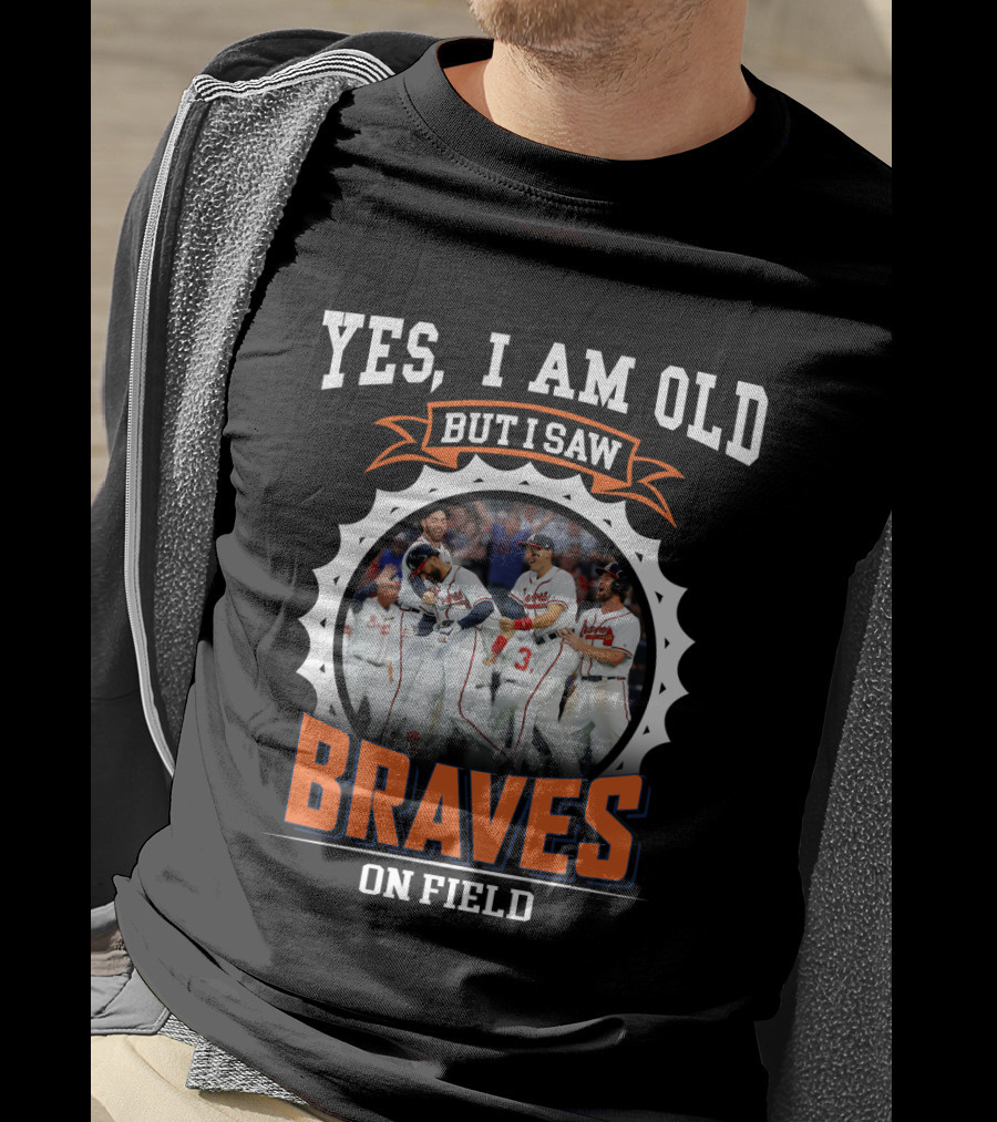 Yes I Am Old But I Saw Braves On Field Atlanta Braves T-Shirt