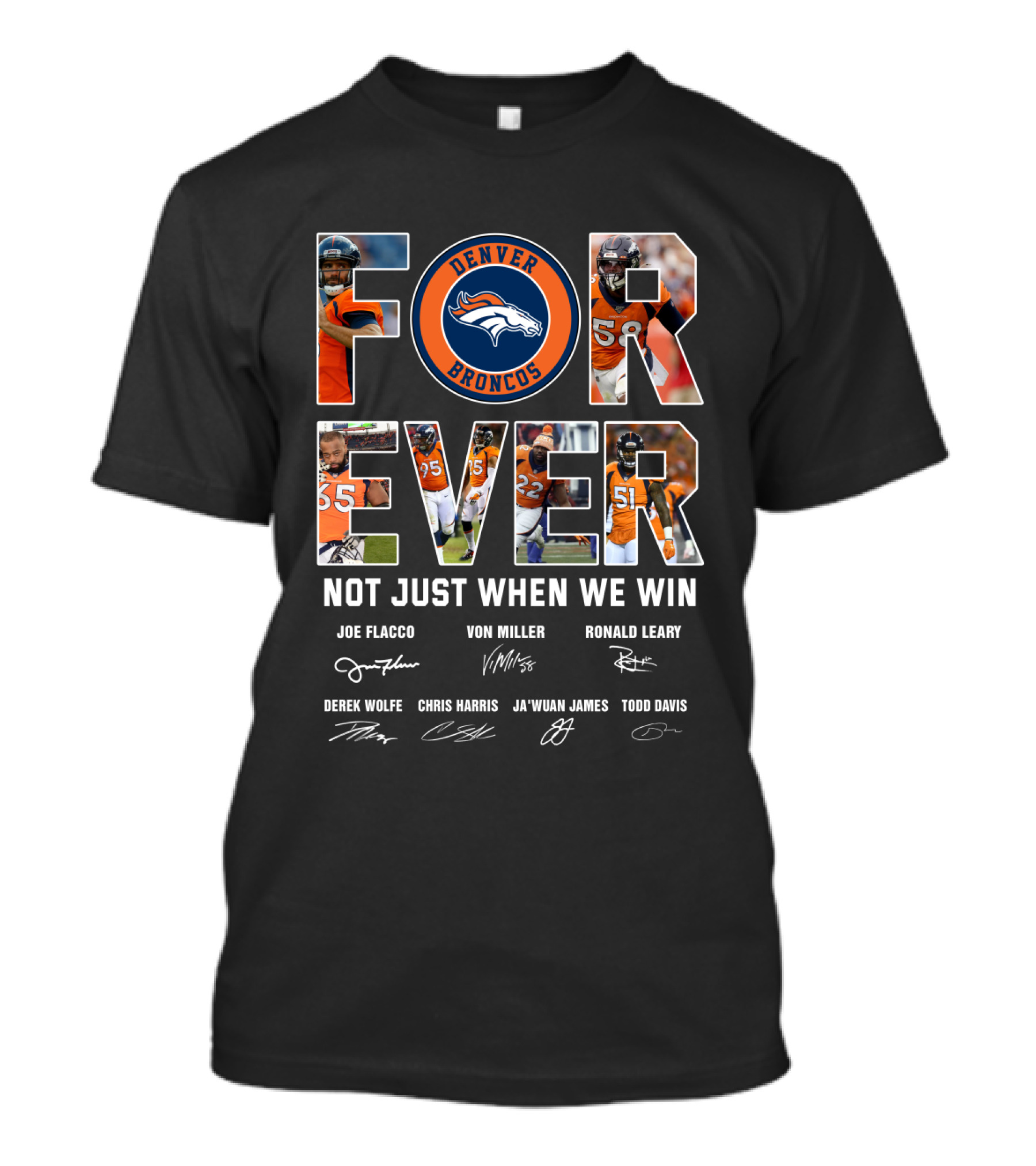 Denver Broncos Forever Not Just When We Win Joe Flacco Von Miller Ronald Leary Derek Wolfe Chris Harris Ja'wuan James Todd Davis T-Shirt