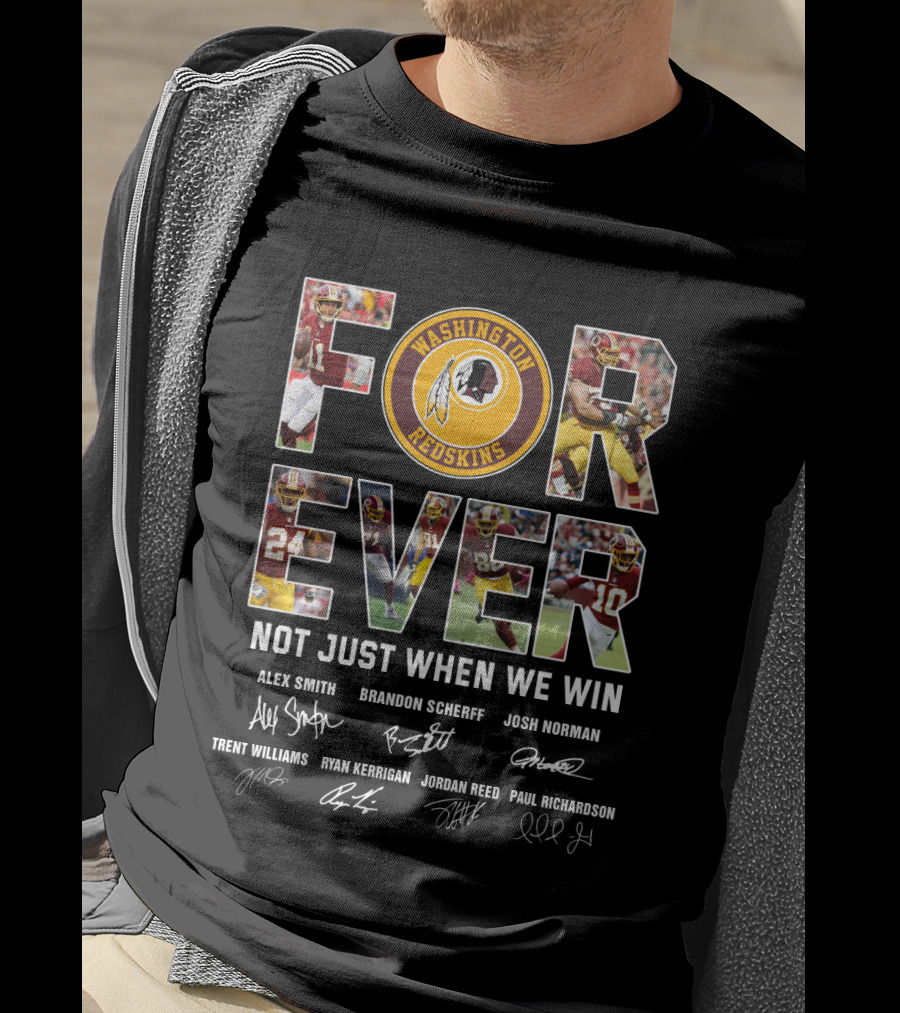 Forever Washington Redskins Not Just When We Win Alex Smith Brandon Scherff Josh Norman Signatures T-Shirt