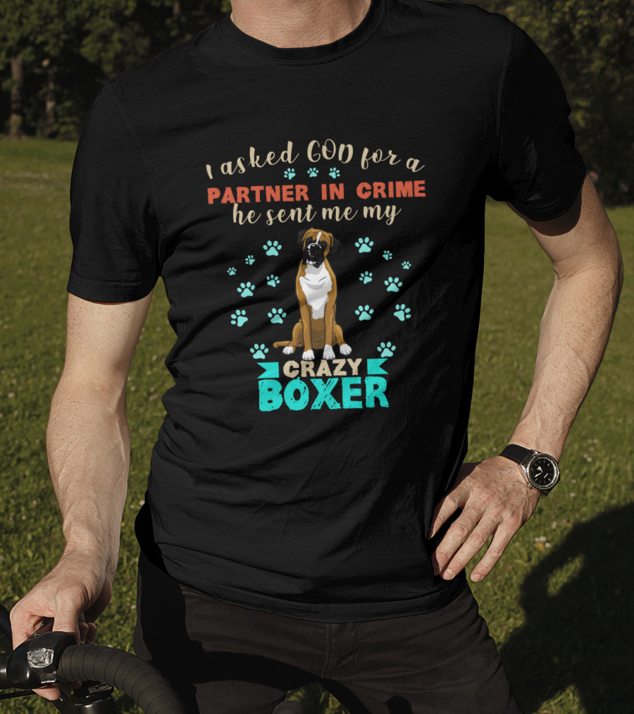 I Asked God For A Partner In Crime He Sent Me My Crazy Boxer T-Shirt
