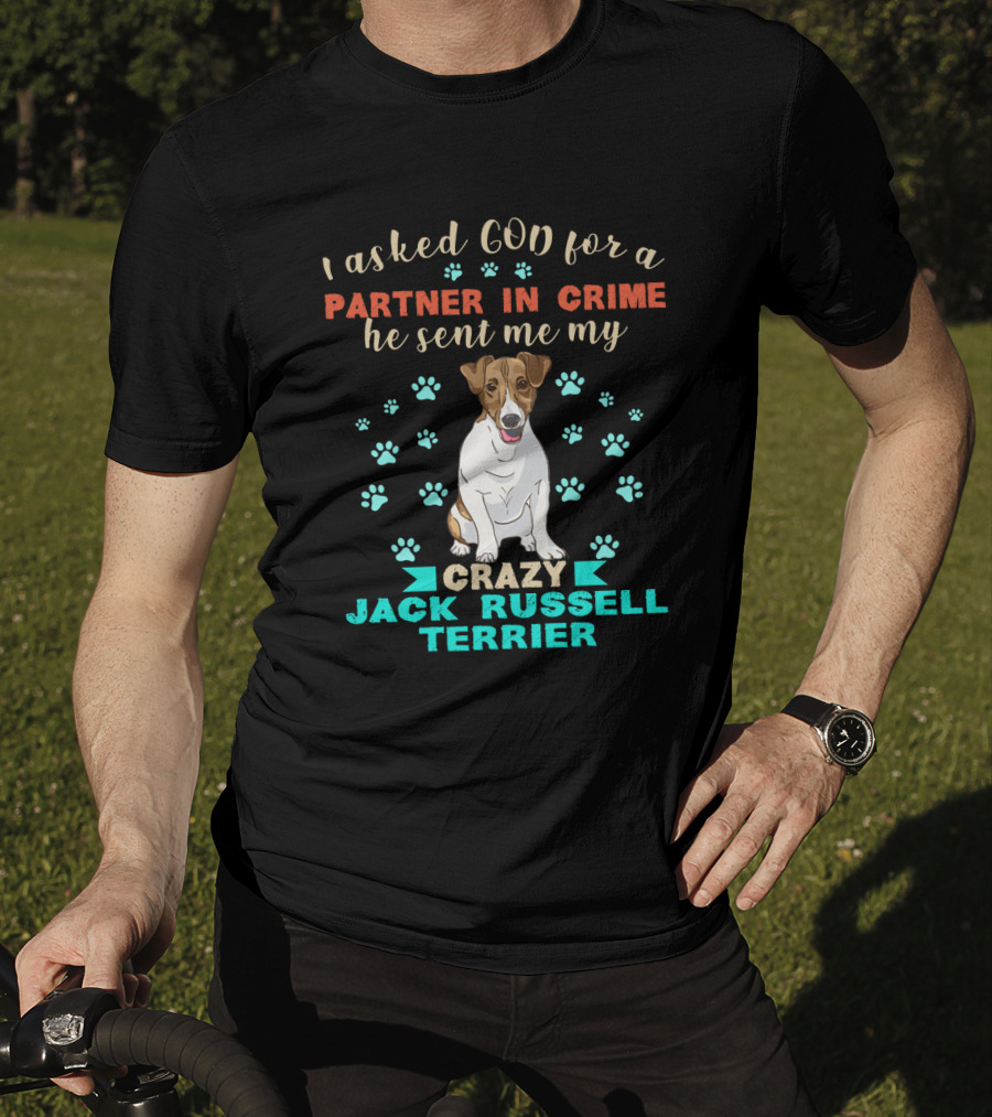 I Asked God For A Partner In Crime He Sent Me My Crazy Jack Russell Terrier T-Shirt