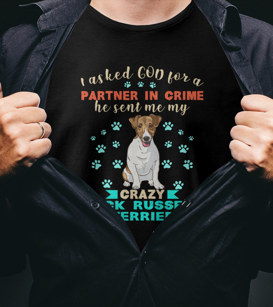 I Asked God For A Partner In Crime He Sent Me My Crazy Jack Russell Terrier T-Shirt