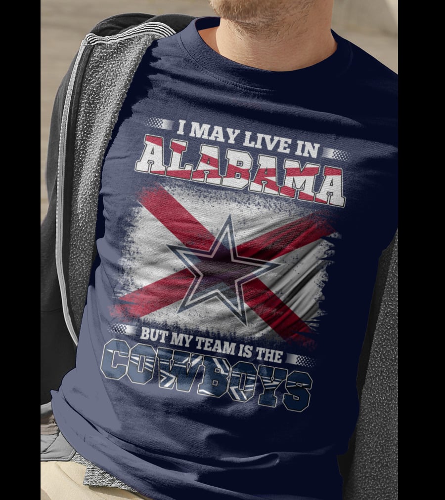 I May Live In Alabama But My Team Is The Cowboys T-Shirt