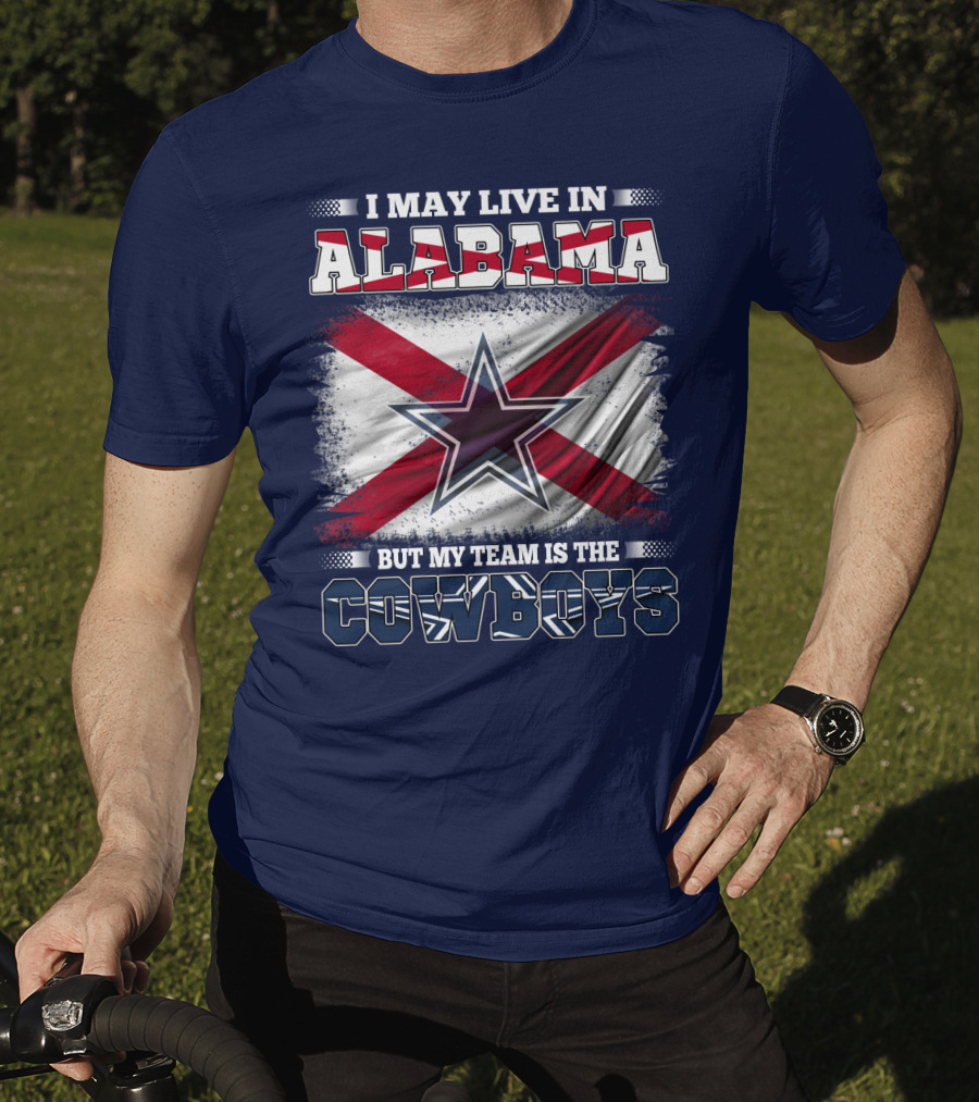 I May Live In Alabama But My Team Is The Cowboys T-Shirt