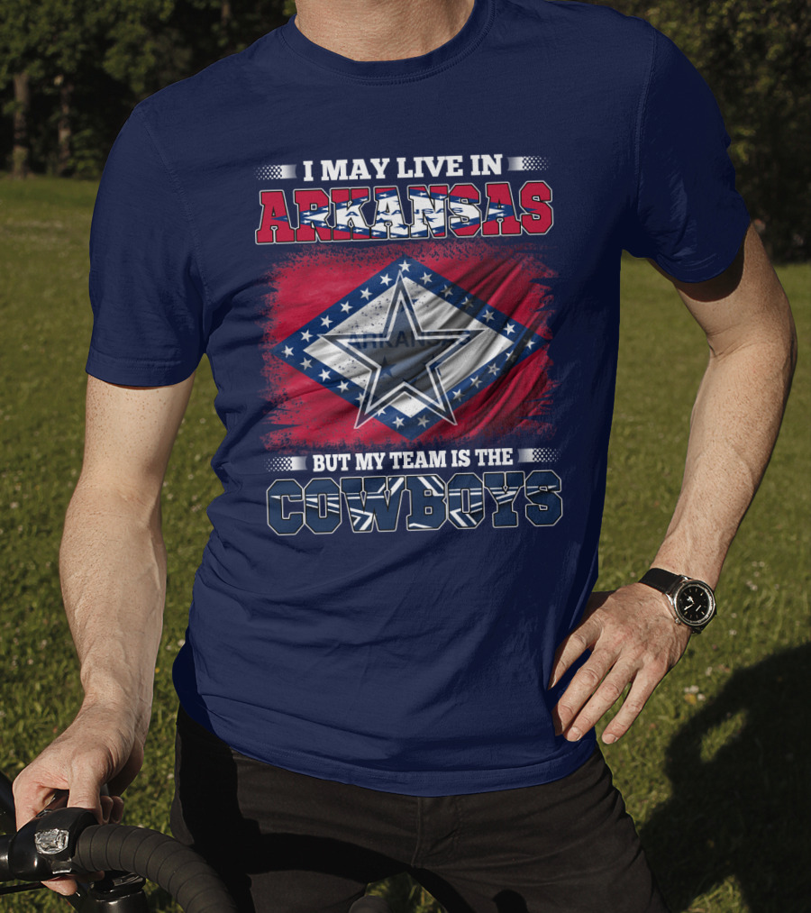 I May Live In Arkansas But My Team Is The Cowboys T-Shirt