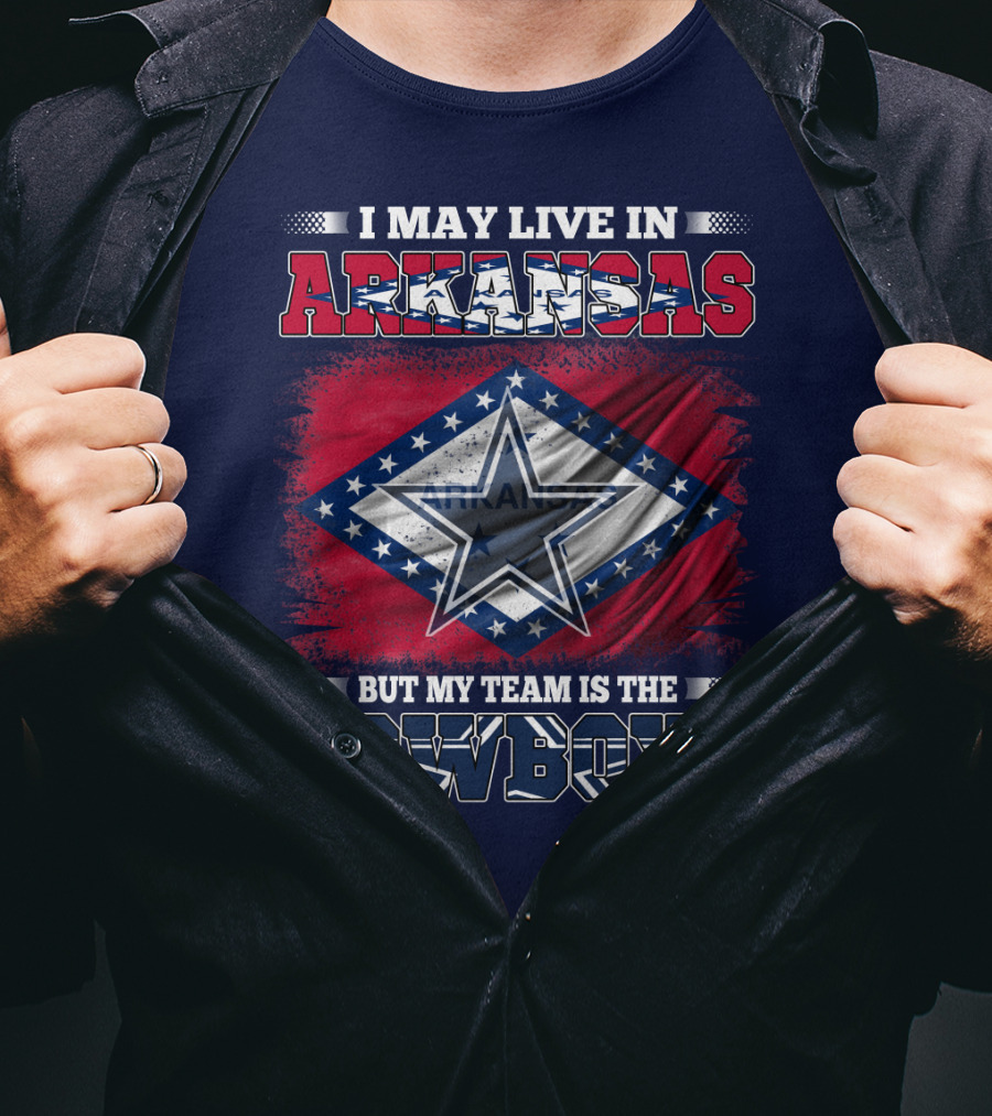 I May Live In Arkansas But My Team Is The Cowboys T-Shirt