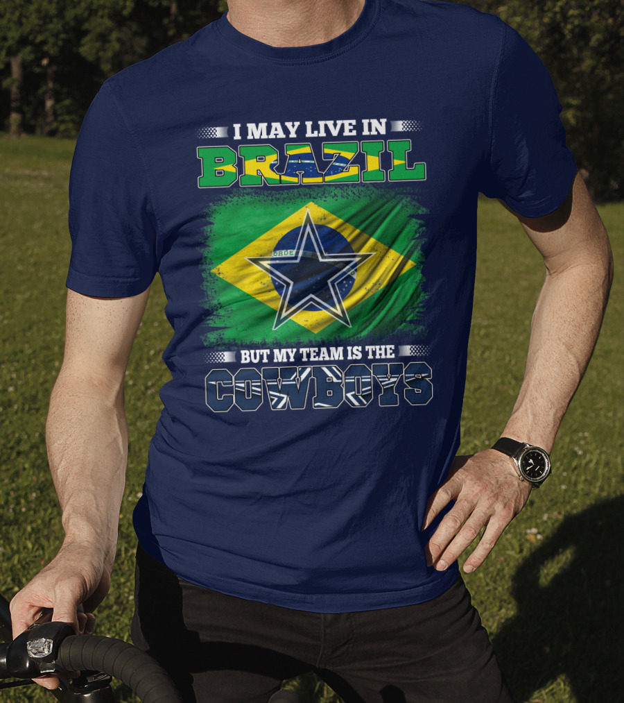 I May Live In Brazil But My Team Is The Cowboys T-Shirt