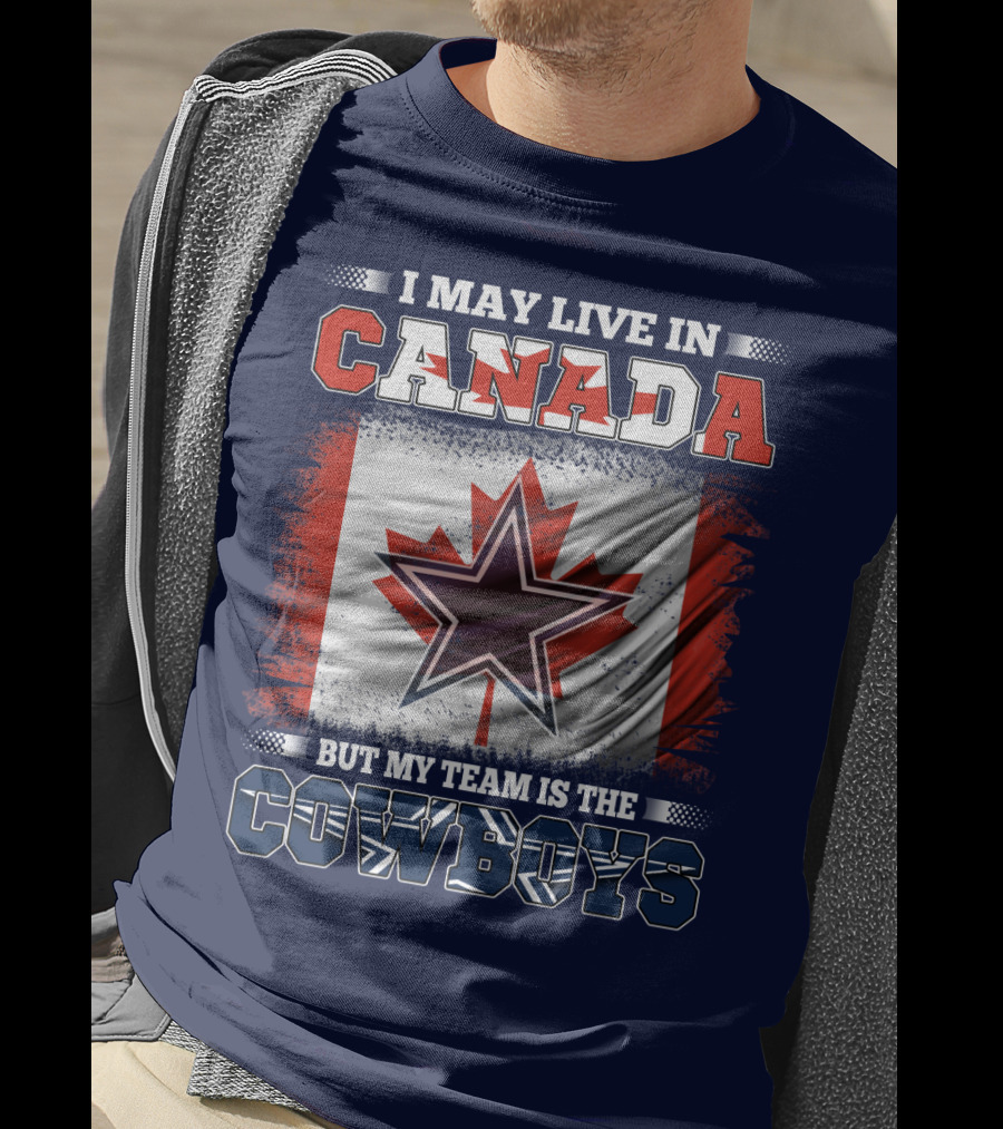 I May Live In Canada But My Team Is The Cowboys T-Shirt