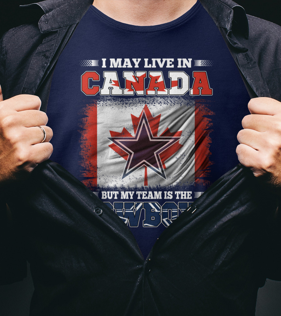 I May Live In Canada But My Team Is The Cowboys T-Shirt