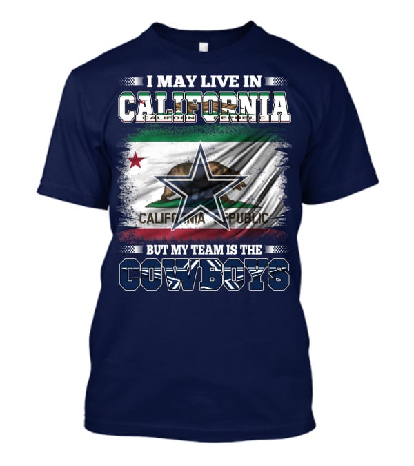 I May Live In California But My Team Is The Cowboys California Republic T-Shirt