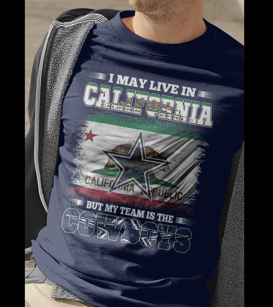 I May Live In California But My Team Is The Cowboys California Republic T-Shirt