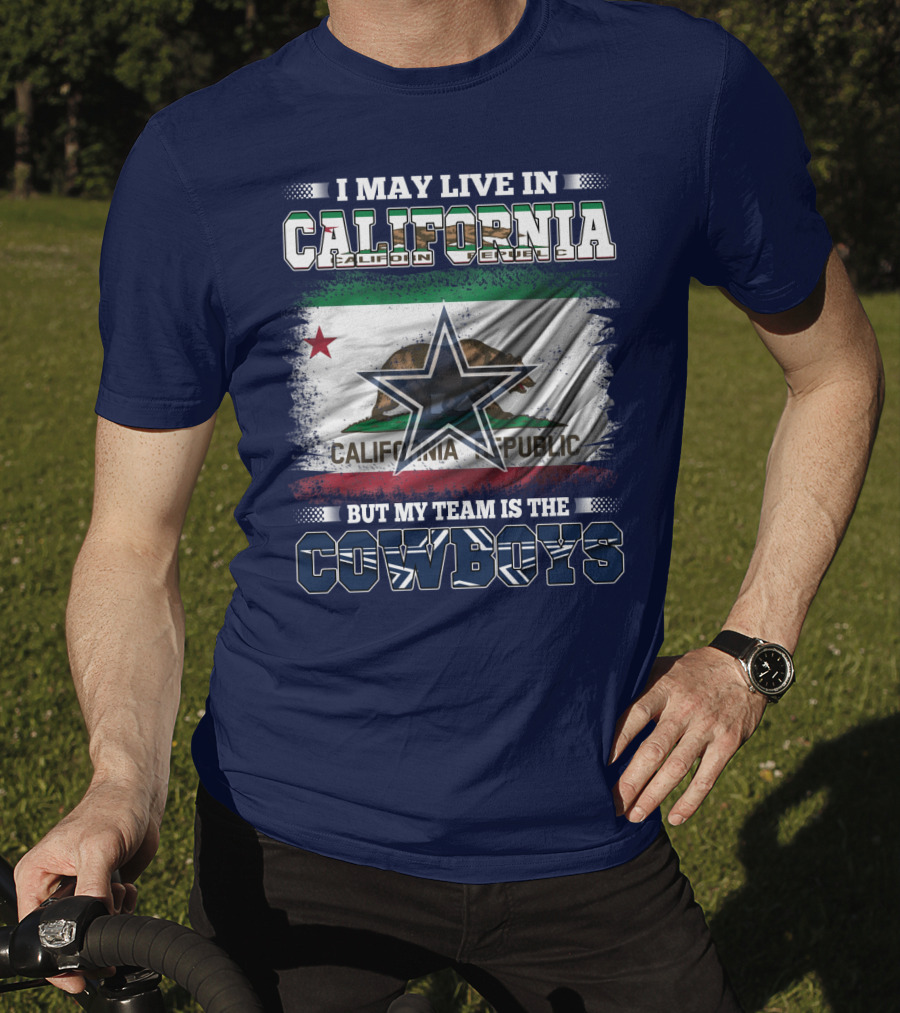 I May Live In California But My Team Is The Cowboys California Republic T-Shirt