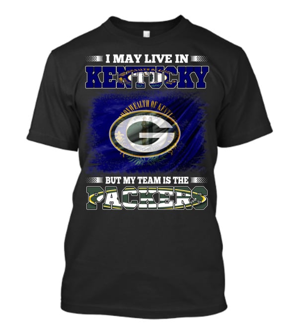 I May Live In Kentucky But My Team Is The Packers T-Shirt