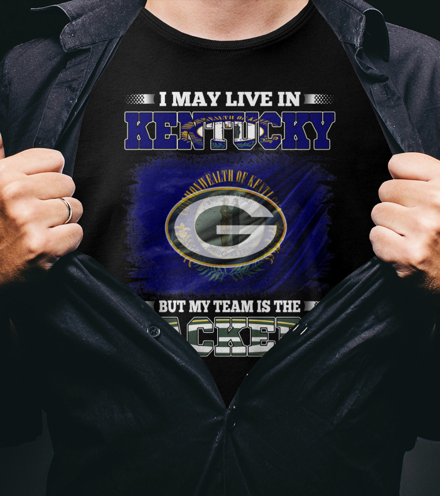 I May Live In Kentucky But My Team Is The Packers T-Shirt