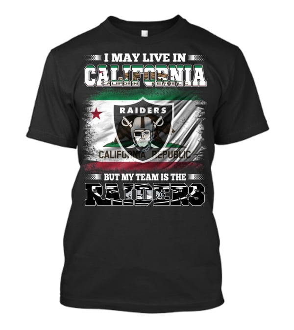 I May Live In California Raiders California Republic But My Team Is The Raiders T-Shirt