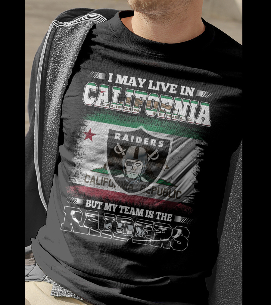 I May Live In California Raiders California Republic But My Team Is The Raiders T-Shirt