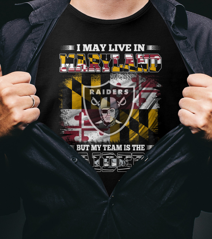 I May Live In Maryland Raiders My Team Is The Raiders T-Shirt