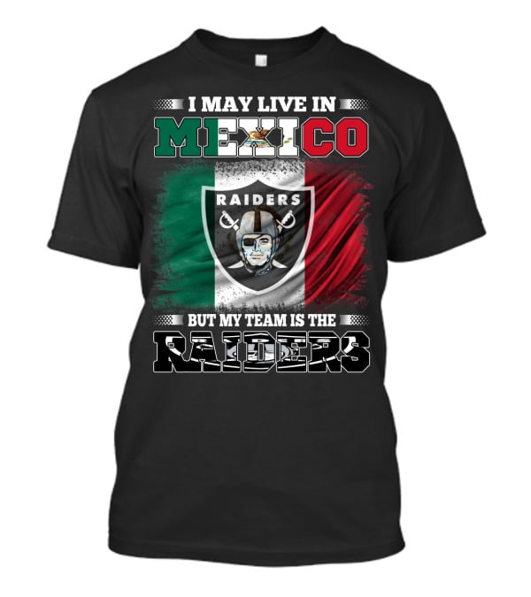 I May Live In Mexico But My Team Is The Raiders Mexican Flag T-Shirt